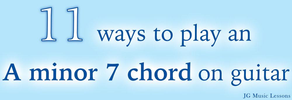 11 ways to play an A minor 7 chord on guitar - post cover