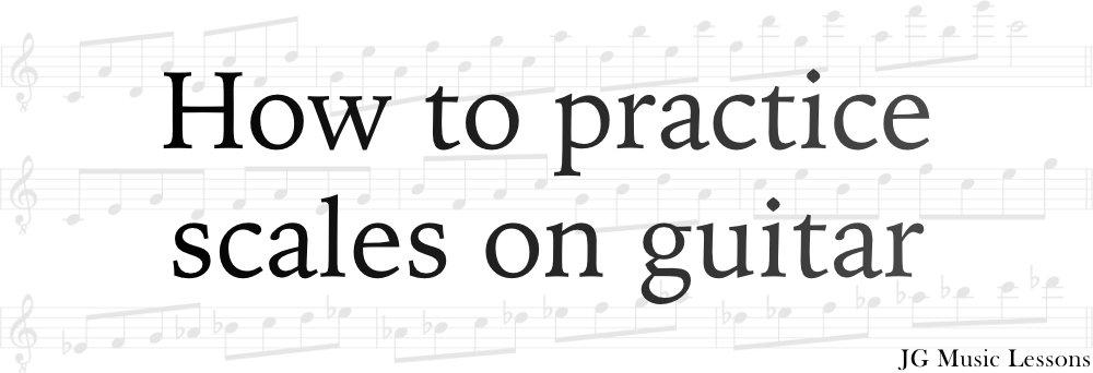 How to practice scales on guitar - JG Music Lessons