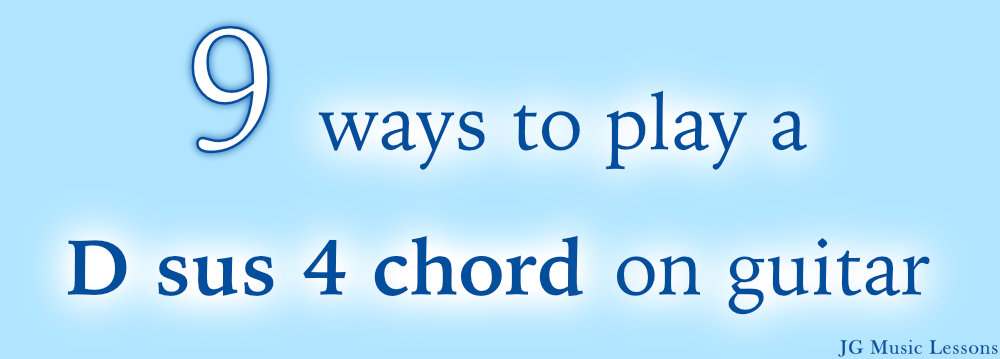 9 Ways To Play A D Sus 4 Chord On Guitar Jg Music Lessons